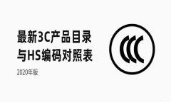 3C產(chǎn)品目錄與HS編碼對照表【2020新版】