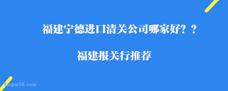 福建寧德進口清關公司哪家好？福建報關行推薦