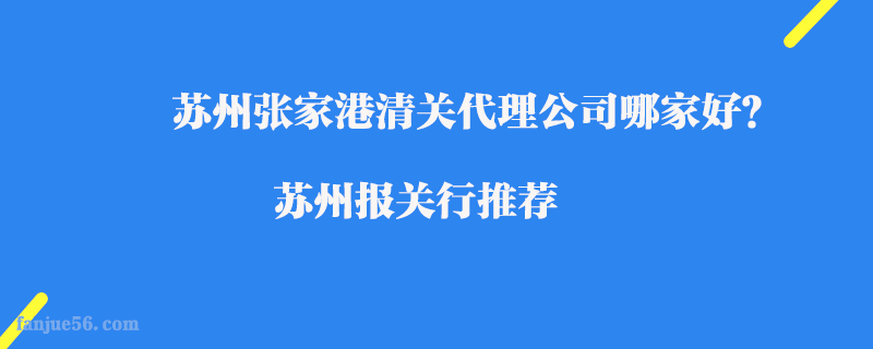 蘇州張家港清關(guān)代理公司哪家好？蘇州報關(guān)行推薦