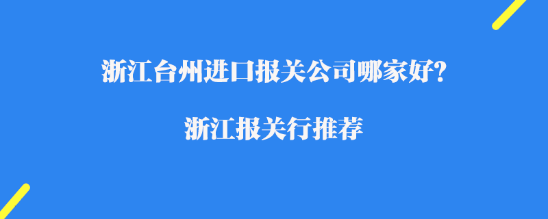 浙江臺州進口報關公司哪家好？浙江報關行推薦