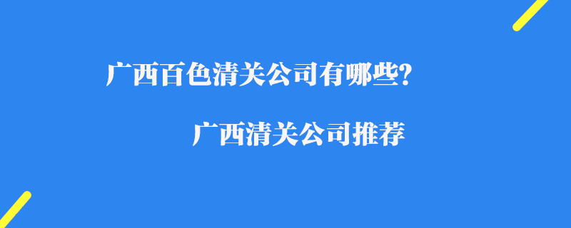 廣西百色清關公司有哪些？廣西清關公司推薦