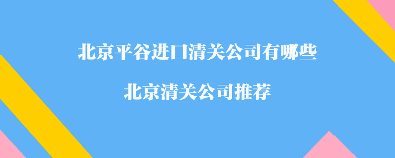 北京平谷進口清關公司有哪些_北京清關公司推薦