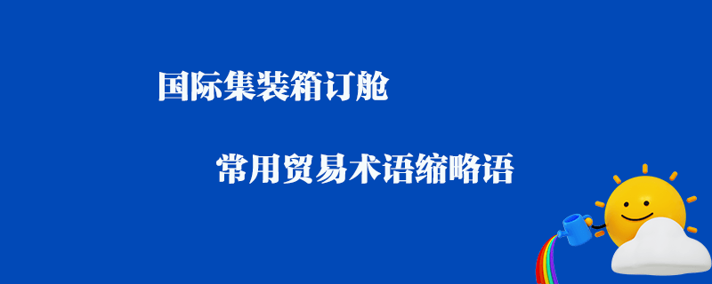 國際集裝箱訂艙常用貿易術語縮略語