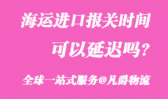 海運(yùn)進(jìn)口報關(guān)時間可以延遲嗎?