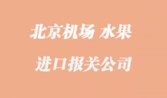 北京水果進(jìn)口清關(guān)_北京首都機(jī)場那家好？