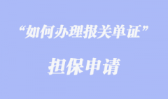 如何辦理報關單證擔保申請