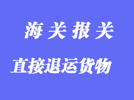 直接退運(yùn)貨物報(bào)關(guān)清關(guān)手續(xù)