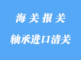 軸承進口清關流程