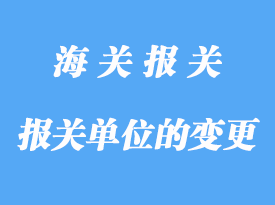 自理報關(guān)單位的變更詳解