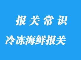 上海冷凍海鮮進口報關公司