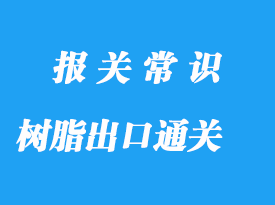 樹脂出口通關(guān)流程，液體樹脂版出口案例詳解